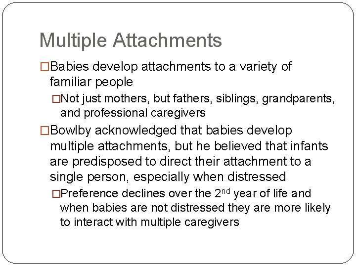 Multiple Attachments �Babies develop attachments to a variety of familiar people �Not just mothers,