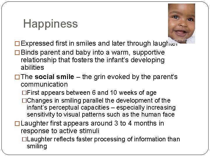 Happiness � Expressed first in smiles and later through laughter � Binds parent and