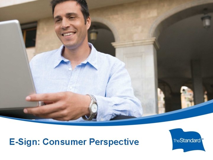 E-Sign: Consumer Perspective © 2010 Standard Insurance Company 