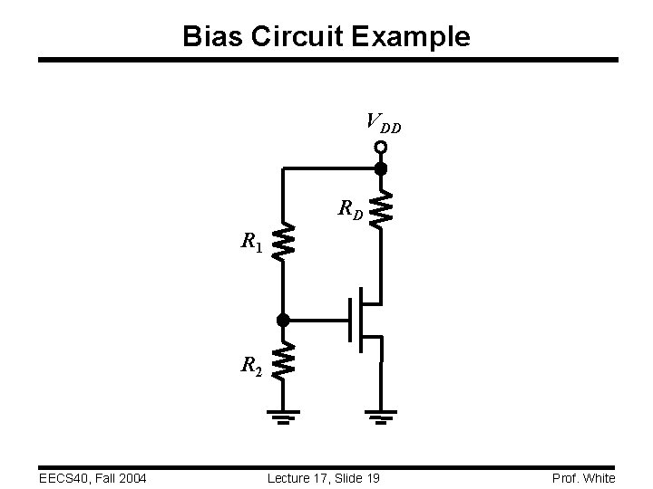 Bias Circuit Example VDD RD R 1 R 2 EECS 40, Fall 2004 Lecture