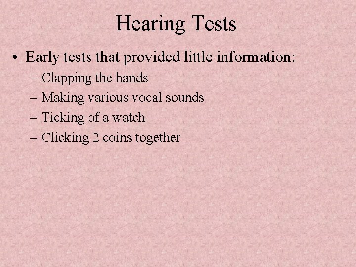 Hearing Tests • Early tests that provided little information: – Clapping the hands –