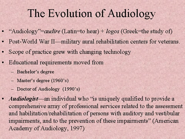 The Evolution of Audiology • “Audiology”=audire (Latin=to hear) + logos (Greek=the study of) •