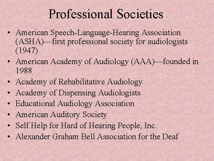 Professional Societies • American Speech-Language-Hearing Association (ASHA)—first professional society for audiologists (1947) • American