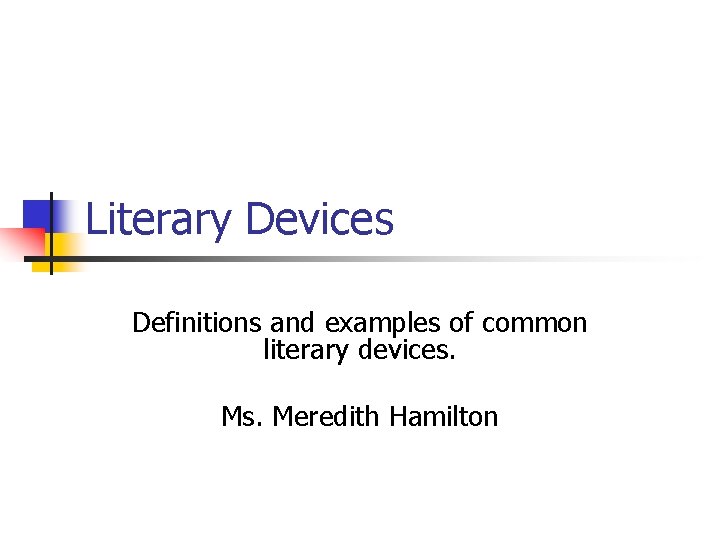 Literary Devices Definitions and examples of common literary devices. Meredith Hamilton 