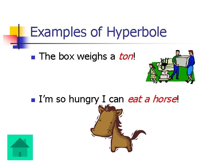 Examples of Hyperbole n The box weighs a ton! n I’m so hungry I