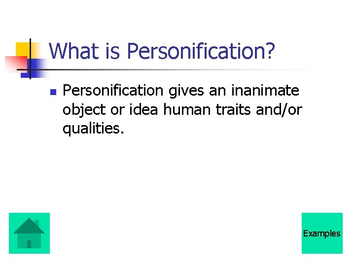 What is Personification? n Personification gives an inanimate object or idea human traits and/or