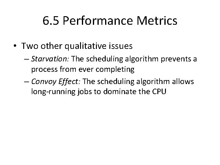 6. 5 Performance Metrics • Two other qualitative issues – Starvation: The scheduling algorithm