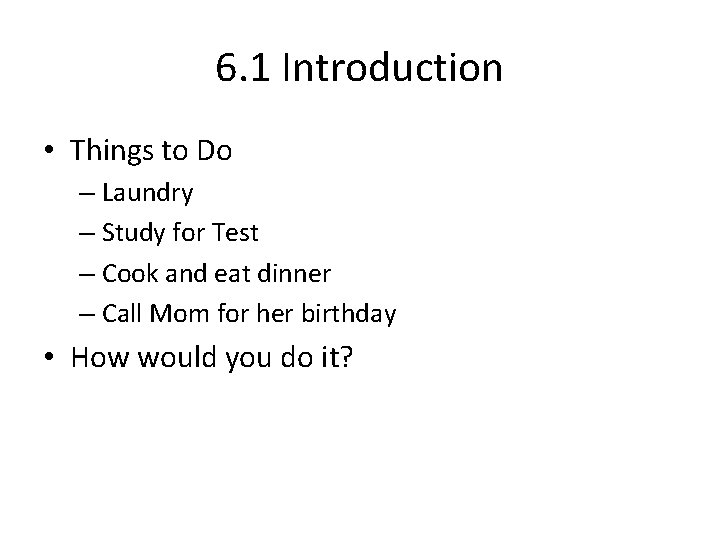 6. 1 Introduction • Things to Do – Laundry – Study for Test –