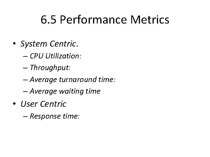 6. 5 Performance Metrics • System Centric. – CPU Utilization: – Throughput: – Average