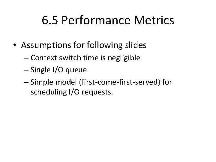 6. 5 Performance Metrics • Assumptions for following slides – Context switch time is