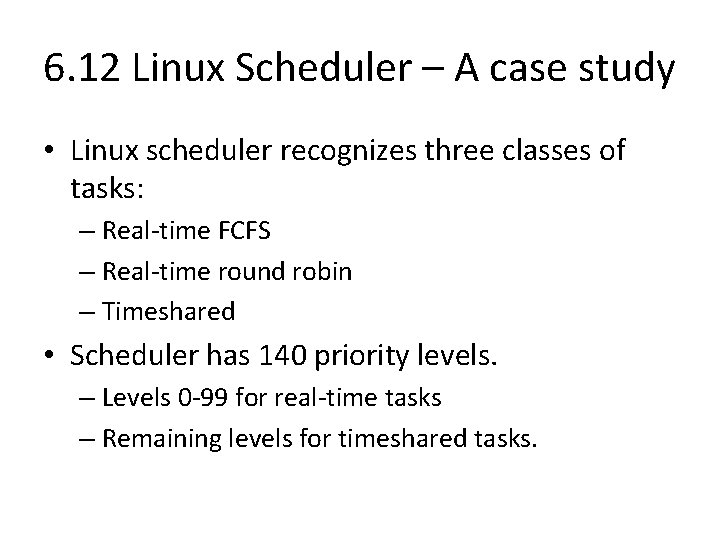 6. 12 Linux Scheduler – A case study • Linux scheduler recognizes three classes