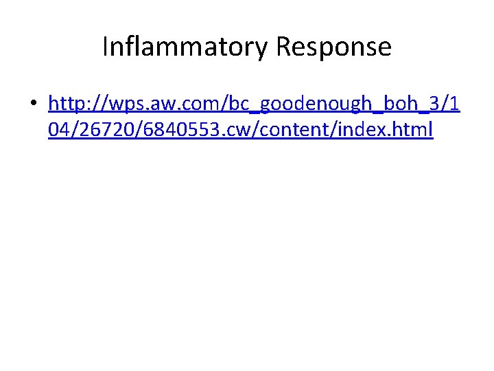 Inflammatory Response • http: //wps. aw. com/bc_goodenough_boh_3/1 04/26720/6840553. cw/content/index. html 