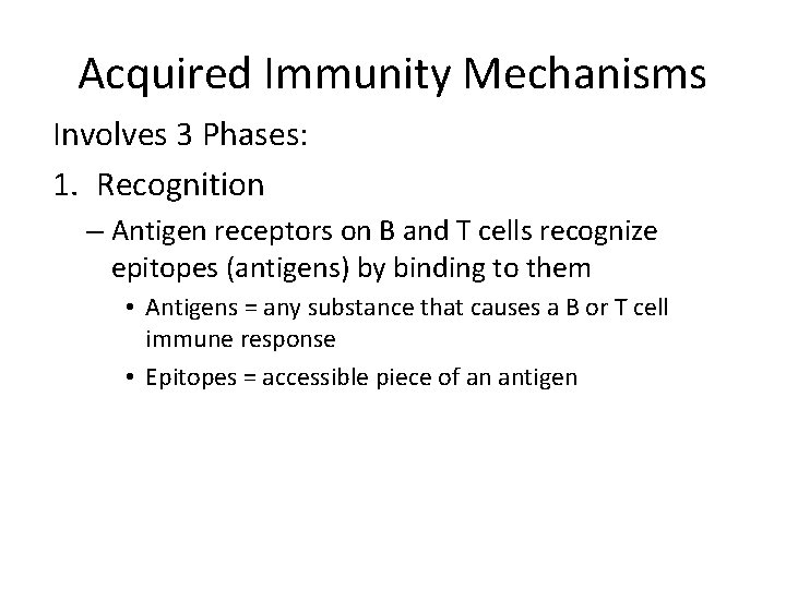 Acquired Immunity Mechanisms Involves 3 Phases: 1. Recognition – Antigen receptors on B and