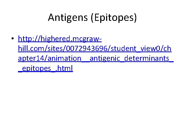 Antigens (Epitopes) • http: //highered. mcgrawhill. com/sites/0072943696/student_view 0/ch apter 14/animation__antigenic_determinants_ _epitopes_. html 