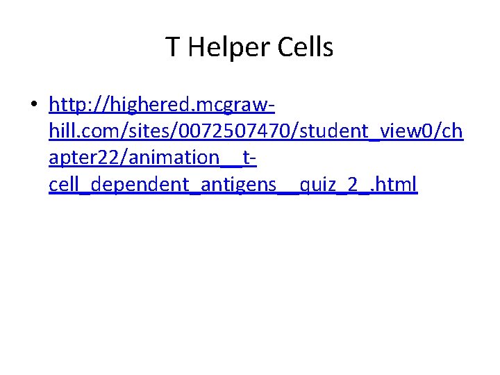 T Helper Cells • http: //highered. mcgrawhill. com/sites/0072507470/student_view 0/ch apter 22/animation__tcell_dependent_antigens__quiz_2_. html 