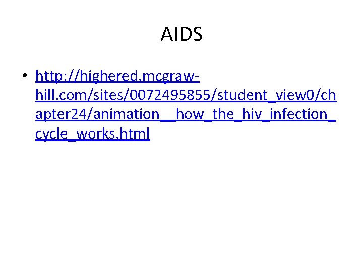 AIDS • http: //highered. mcgrawhill. com/sites/0072495855/student_view 0/ch apter 24/animation__how_the_hiv_infection_ cycle_works. html 