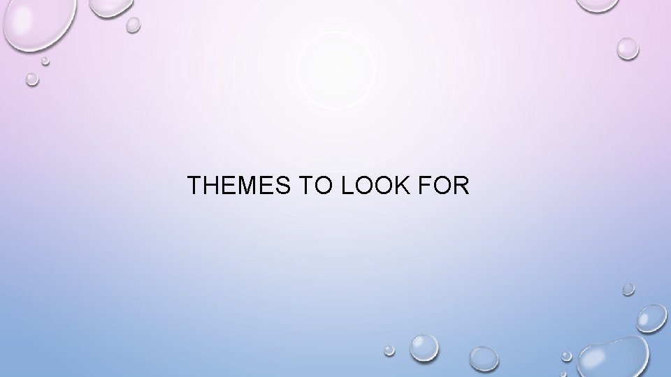 THEMES TO LOOK FOR 