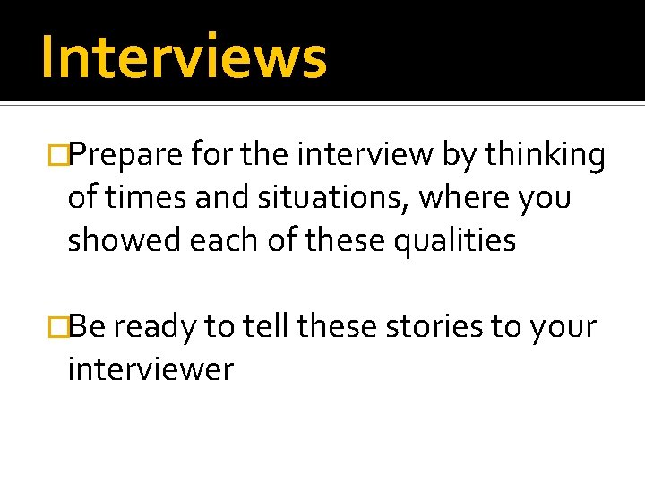 Interviews �Prepare for the interview by thinking of times and situations, where you showed