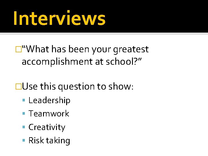 Interviews �“What has been your greatest accomplishment at school? ” �Use this question to