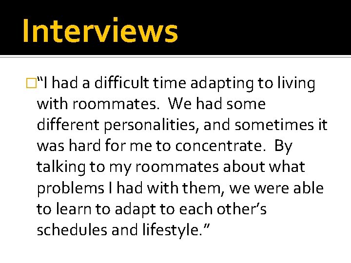 Interviews �“I had a difficult time adapting to living with roommates. We had some