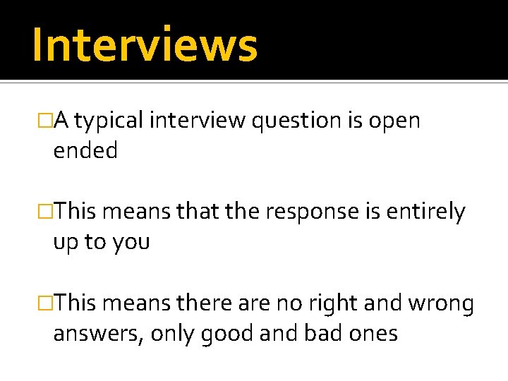 Interviews �A typical interview question is open ended �This means that the response is