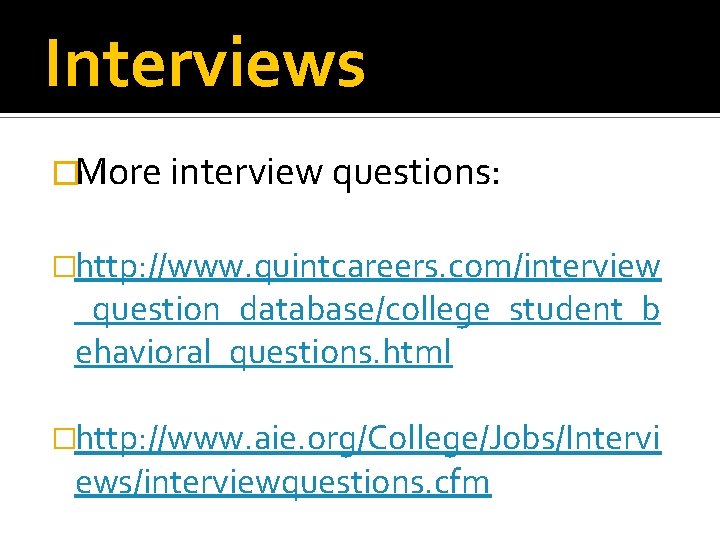 Interviews �More interview questions: �http: //www. quintcareers. com/interview _question_database/college_student_b ehavioral_questions. html �http: //www. aie.