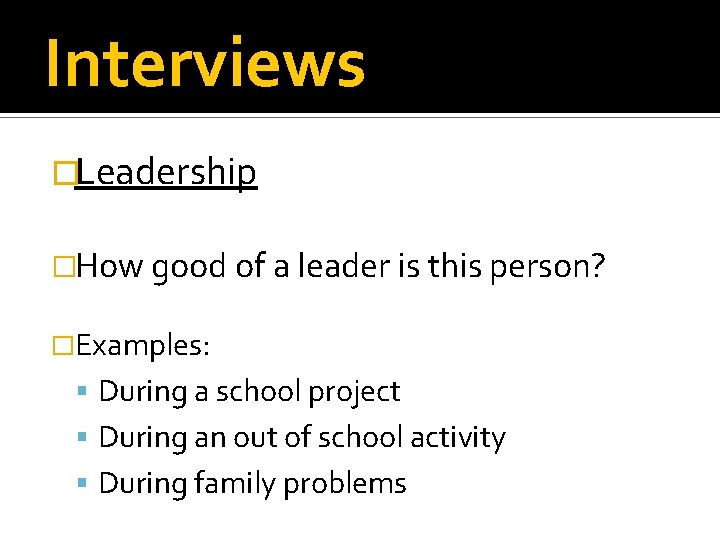 Interviews �Leadership �How good of a leader is this person? �Examples: During a school