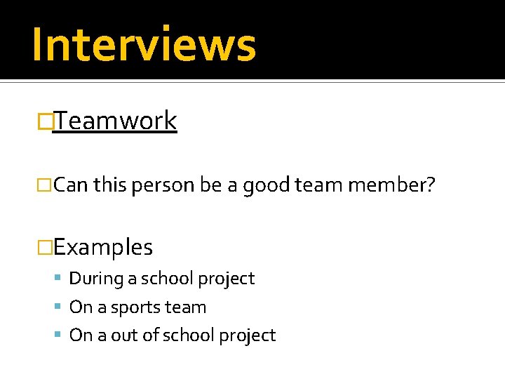 Interviews �Teamwork �Can this person be a good team member? �Examples During a school