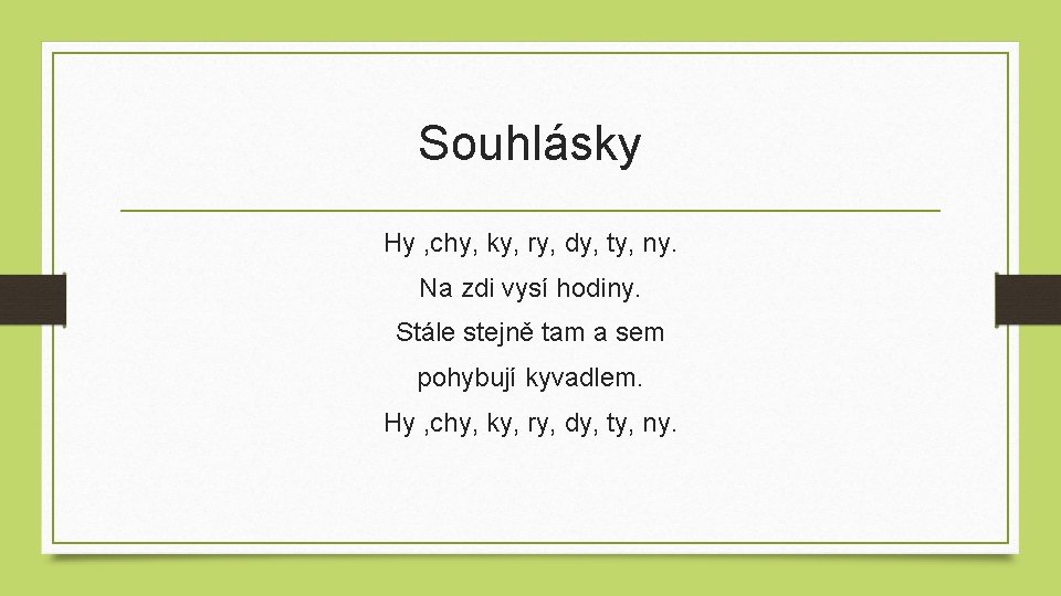 Souhlásky Hy , chy, ky, ry, dy, ty, ny. Na zdi vysí hodiny. Stále