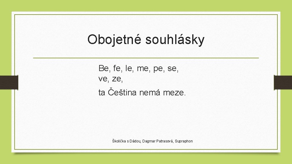 Obojetné souhlásky Be, fe, le, me, pe, se, ve, ze, ta Čeština nemá meze.