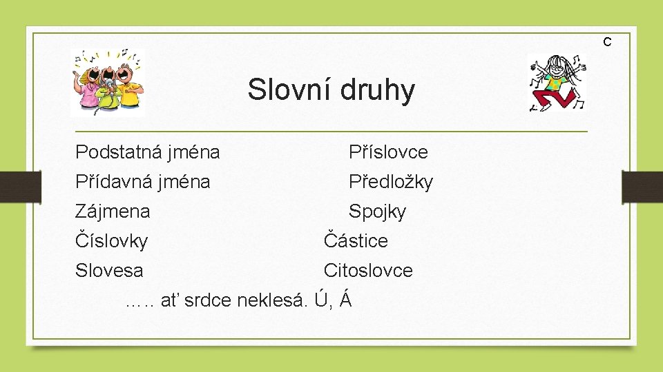 C Slovní druhy Podstatná jména Příslovce Přídavná jména Předložky Zájmena Spojky Číslovky Částice Slovesa