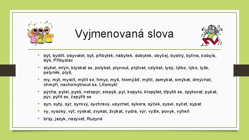 Vyjmenovaná slova • být, bydlit, obyvatel, byt, příbytek, nábytek, dobytek, obyčej, bystrý, bylina, kobyla,