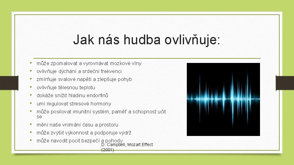 Jak nás hudba ovlivňuje: • • může zpomalovat a vyrovnávat mozkové vlny ovlivňuje dýchání