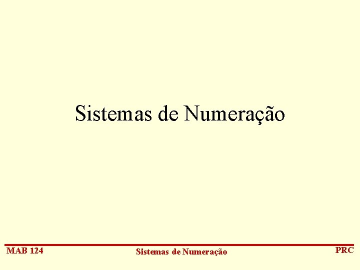 Sistemas de Numeração MAB 124 Sistemas de Numeração PRC 