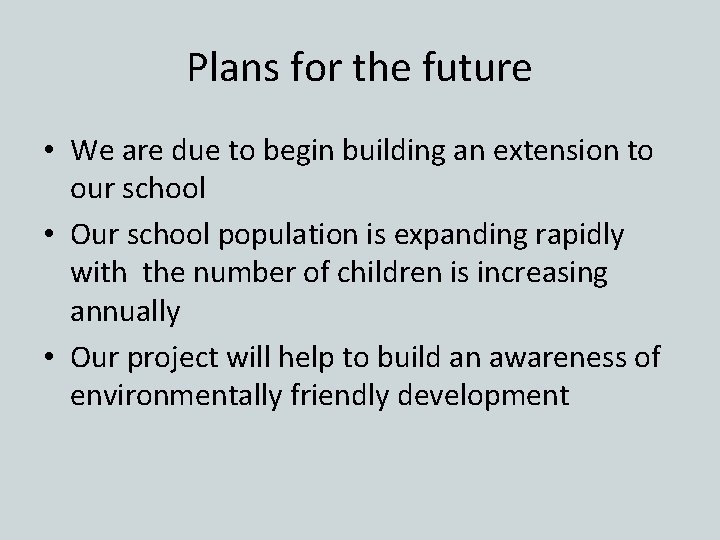 Plans for the future • We are due to begin building an extension to