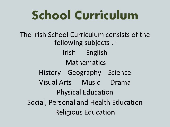 School Curriculum The Irish School Curriculum consists of the following subjects : Irish English