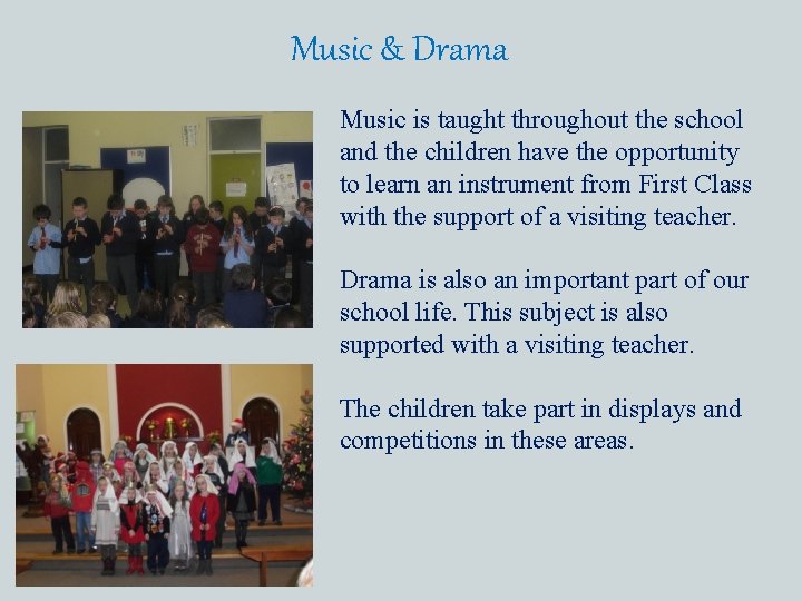 Music & Drama Music is taught throughout the school and the children have the