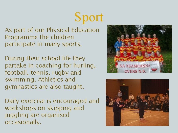 Sport As part of our Physical Education Programme the children participate in many sports.