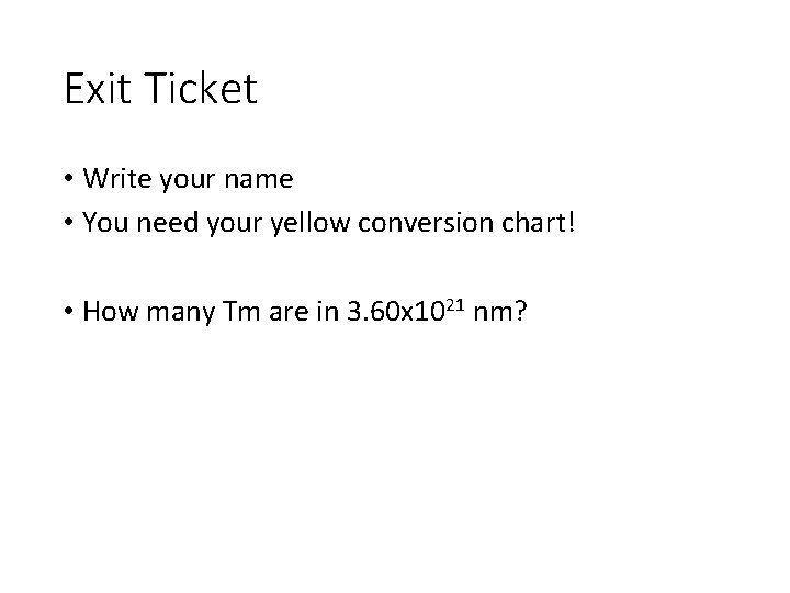 Exit Ticket • Write your name • You need your yellow conversion chart! •