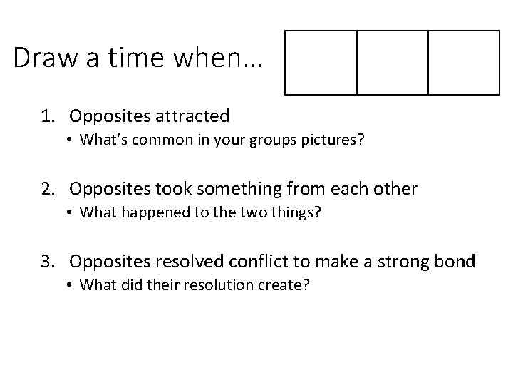 Draw a time when… 1. Opposites attracted • What’s common in your groups pictures?