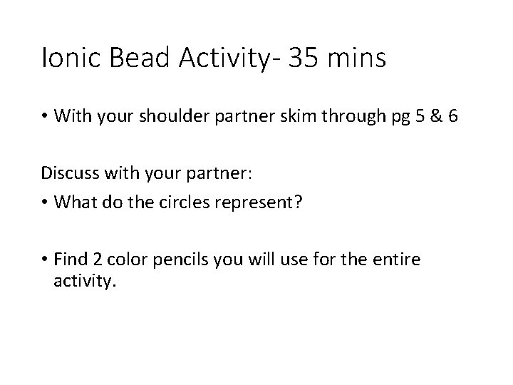 Ionic Bead Activity- 35 mins • With your shoulder partner skim through pg 5