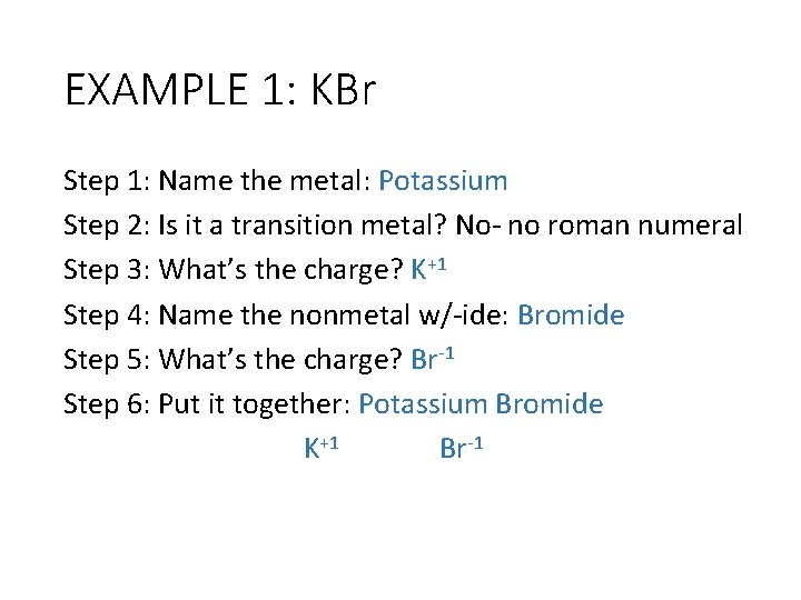 EXAMPLE 1: KBr Step 1: Name the metal: Potassium Step 2: Is it a