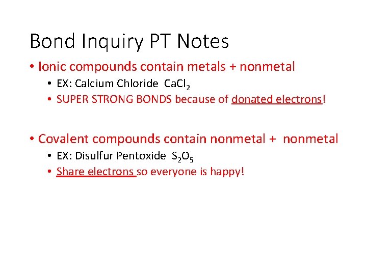 Bond Inquiry PT Notes • Ionic compounds contain metals + nonmetal • EX: Calcium