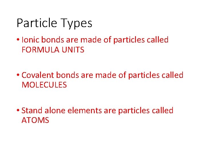 Particle Types • Ionic bonds are made of particles called FORMULA UNITS • Covalent