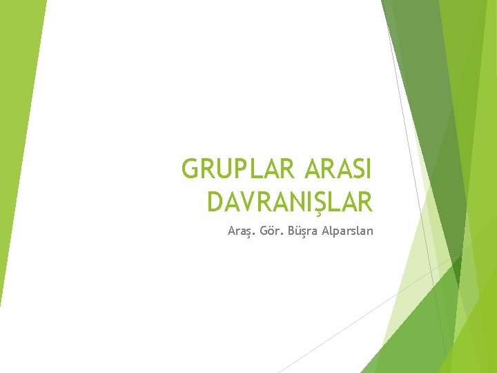 GRUPLAR ARASI DAVRANIŞLAR Araş. Gör. Büşra Alparslan 