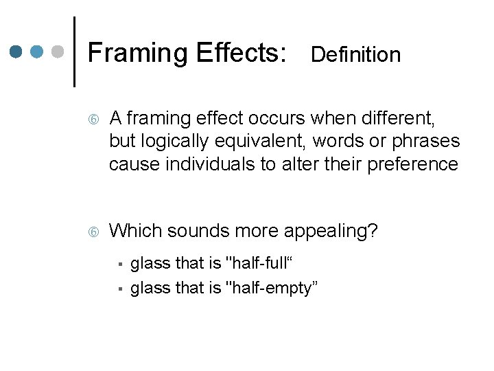 Framing Effects: Definition A framing effect occurs when different, but logically equivalent, words or