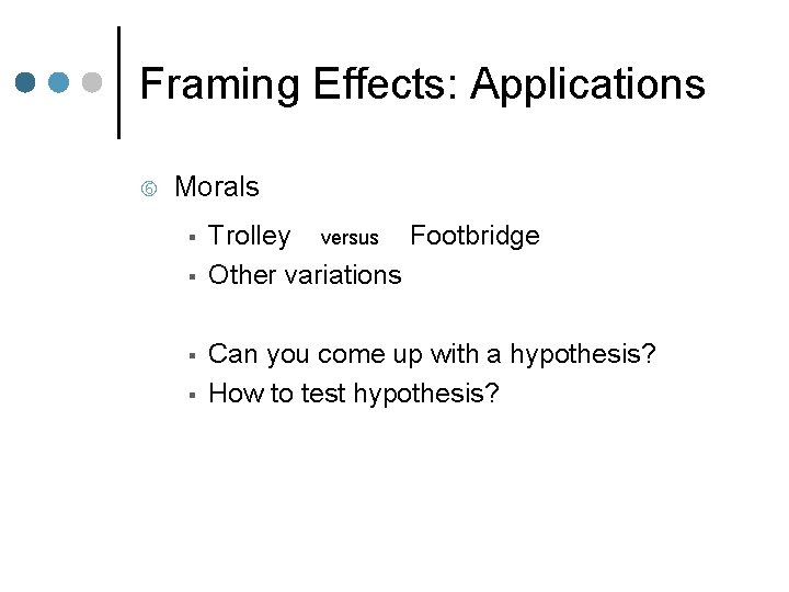 Framing Effects: Applications Morals § § Trolley versus Footbridge Other variations Can you come