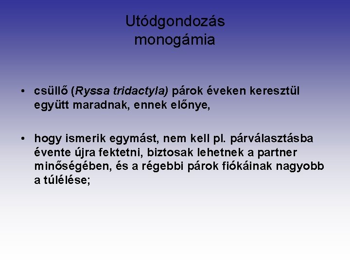 Utódgondozás monogámia • csüllő (Ryssa tridactyla) párok éveken keresztül együtt maradnak, ennek előnye, •