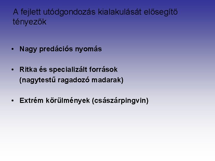 A fejlett utódgondozás kialakulását elősegítő tényezők • Nagy predációs nyomás • Ritka és specializált