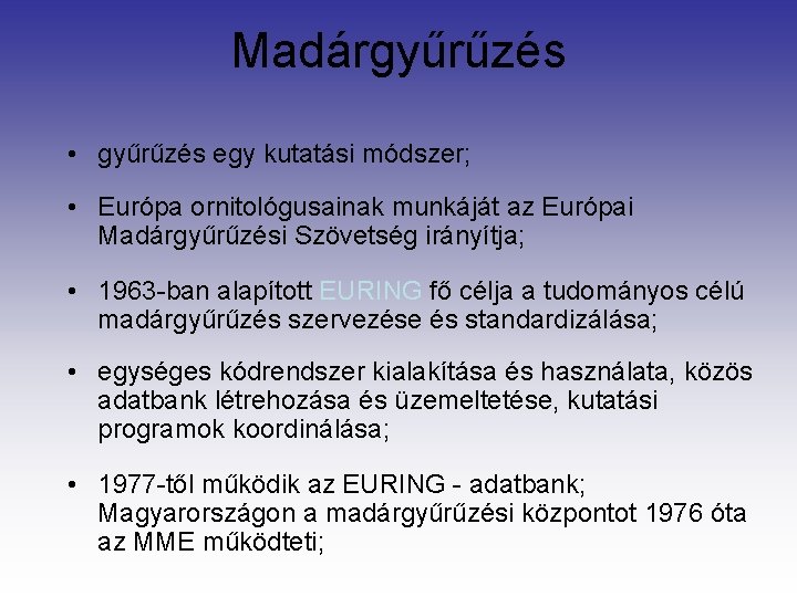 Madárgyűrűzés • gyűrűzés egy kutatási módszer; • Európa ornitológusainak munkáját az Európai Madárgyűrűzési Szövetség